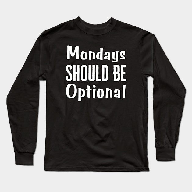 Monday Should Be Optional Long Sleeve T-Shirt by HobbyAndArt